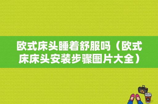 欧式床头睡着舒服吗（欧式床床头安装步骤图片大全）-图1