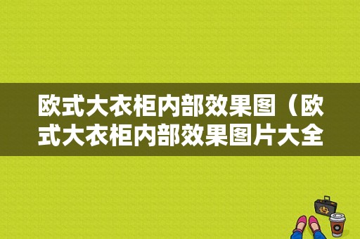 欧式大衣柜内部效果图（欧式大衣柜内部效果图片大全）