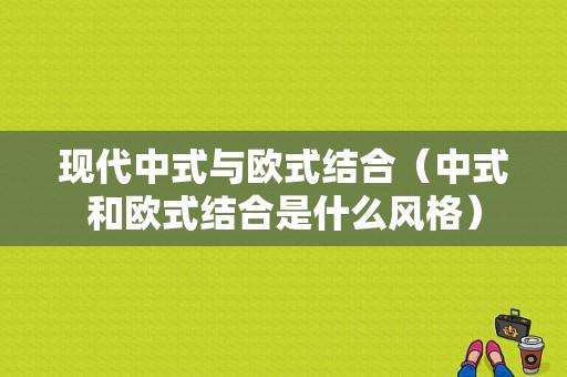 现代中式与欧式结合（中式和欧式结合是什么风格）-图1