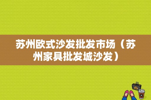 苏州欧式沙发批发市场（苏州家具批发城沙发）-图1