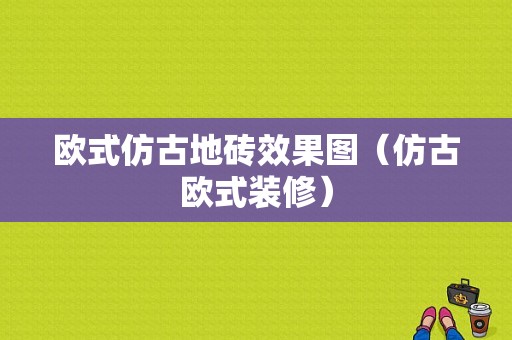 欧式仿古地砖效果图（仿古欧式装修）-图1