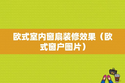 欧式室内窗扇装修效果（欧式窗户图片）-图1