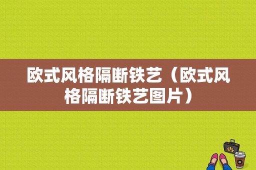 欧式风格隔断铁艺（欧式风格隔断铁艺图片）-图1