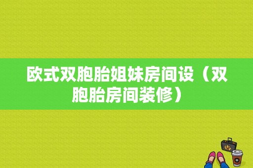 欧式双胞胎姐妹房间设（双胞胎房间装修）