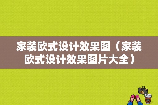 家装欧式设计效果图（家装欧式设计效果图片大全）-图1