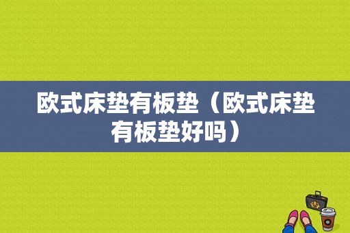 欧式床垫有板垫（欧式床垫有板垫好吗）-图1