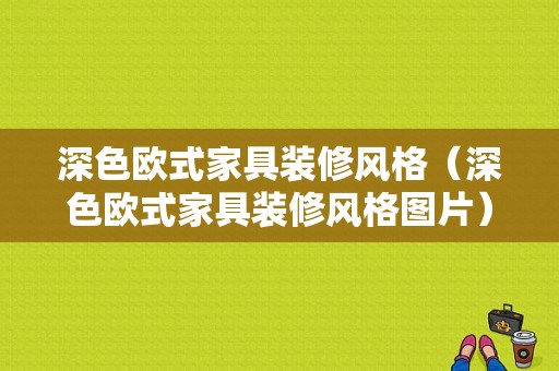 深色欧式家具装修风格（深色欧式家具装修风格图片）-图1