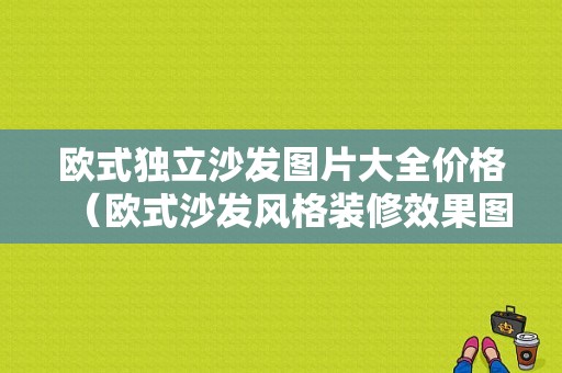 欧式独立沙发图片大全价格（欧式沙发风格装修效果图）-图1