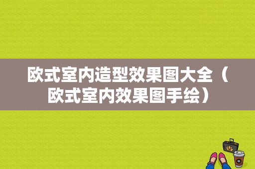 欧式室内造型效果图大全（欧式室内效果图手绘）