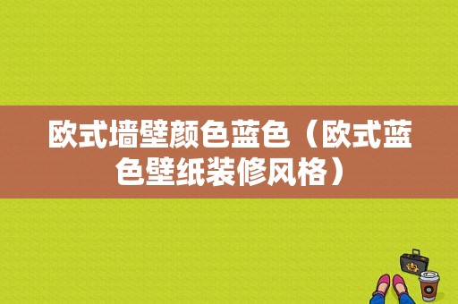 欧式墙壁颜色蓝色（欧式蓝色壁纸装修风格）