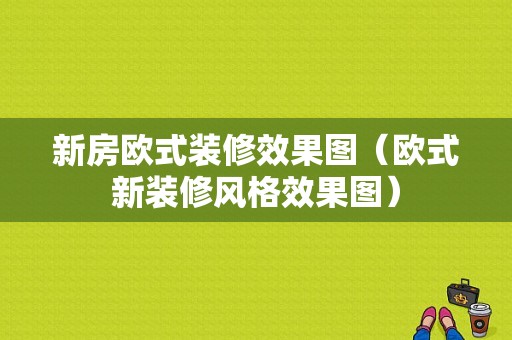 新房欧式装修效果图（欧式新装修风格效果图）