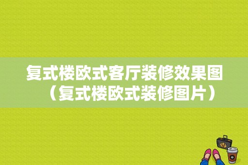 复式楼欧式客厅装修效果图（复式楼欧式装修图片）-图1