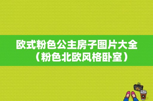 欧式粉色公主房子图片大全（粉色北欧风格卧室）