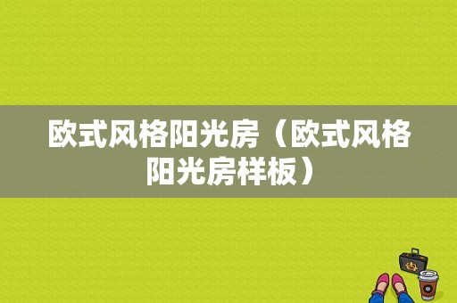 欧式风格阳光房（欧式风格阳光房样板）