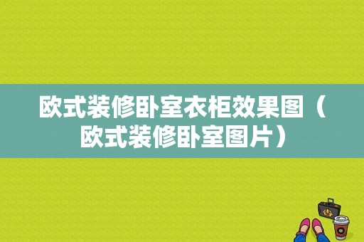 欧式装修卧室衣柜效果图（欧式装修卧室图片）-图1