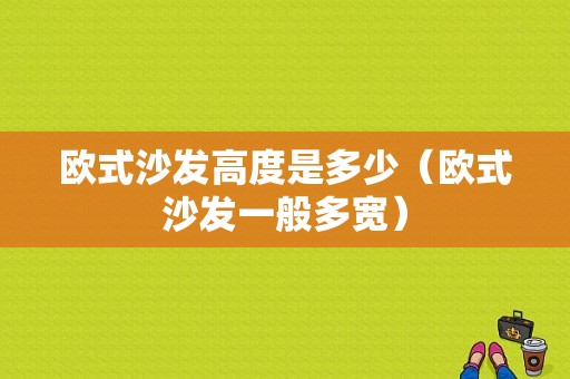 欧式沙发高度是多少（欧式沙发一般多宽）